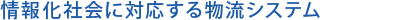 情報化社会に対応する物流システム